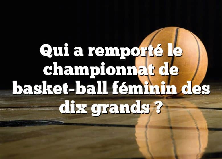 Qui a remporté le championnat de basket-ball féminin des dix grands ?